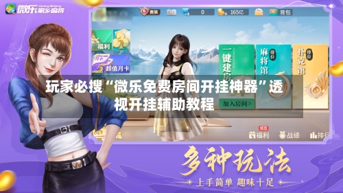 玩家必搜“微乐免费房间开挂神器”透视开挂辅助教程-第2张图片