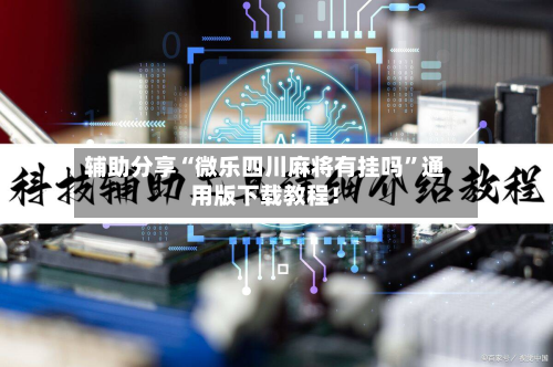 辅助分享“微乐四川麻将有挂吗”通用版下载教程！-第2张图片