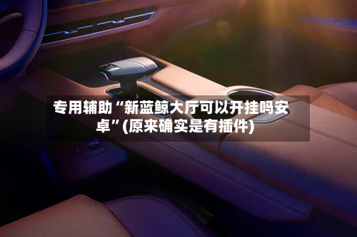 专用辅助“新蓝鲸大厅可以开挂吗安卓”(原来确实是有插件)-第1张图片