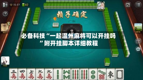 必备科技“一起温州麻将可以开挂吗”附开挂脚本详细教程-第1张图片