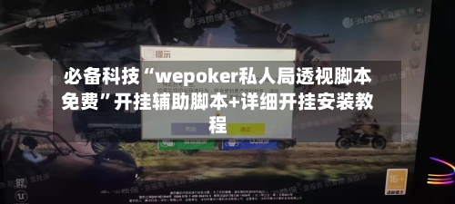 必备科技“wepoker私人局透视脚本免费”开挂辅助脚本+详细开挂安装教程-第1张图片