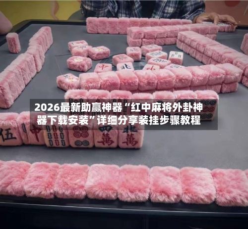 2026最新助赢神器“红中麻将外卦神器下载安装”详细分享装挂步骤教程-第3张图片