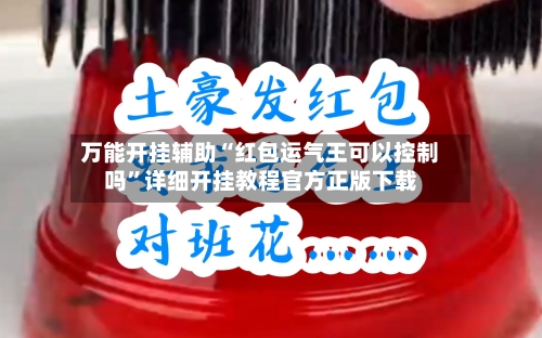 万能开挂辅助“红包运气王可以控制吗”详细开挂教程官方正版下载-第1张图片