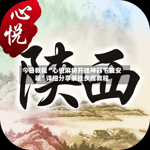 今日教程“心悦麻将开挂神器下载安装	”详细分享装挂步骤教程-第1张图片