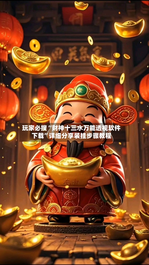 玩家必搜“财神十三水万能透视软件下载	”详细分享装挂步骤教程-第1张图片