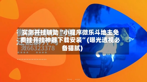 实测开挂辅助“小程序微乐斗地主免费挂开挂神器下载安装”(曝光透视必备猫腻)-第2张图片