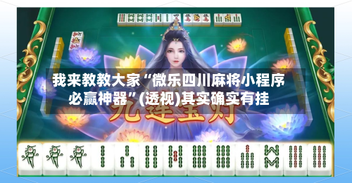 我来教教大家“微乐四川麻将小程序必赢神器”(透视)其实确实有挂-第1张图片