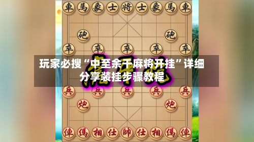 玩家必搜“中至余干麻将开挂	”详细分享装挂步骤教程-第2张图片