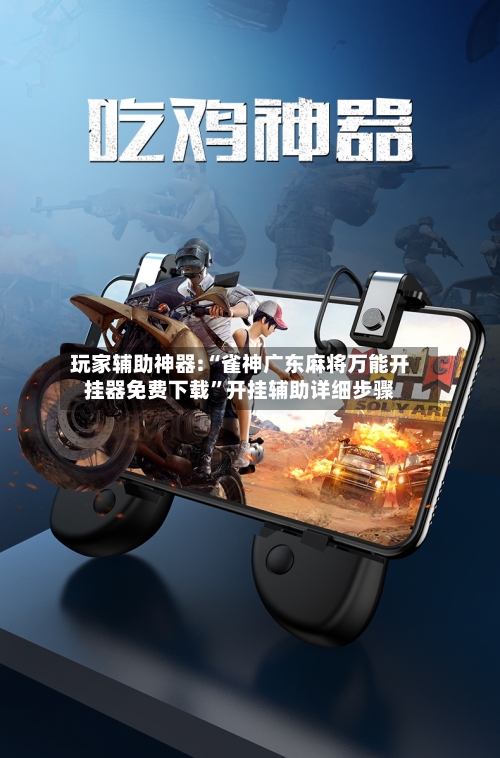 玩家辅助神器:“雀神广东麻将万能开挂器免费下载	”开挂辅助详细步骤-第2张图片