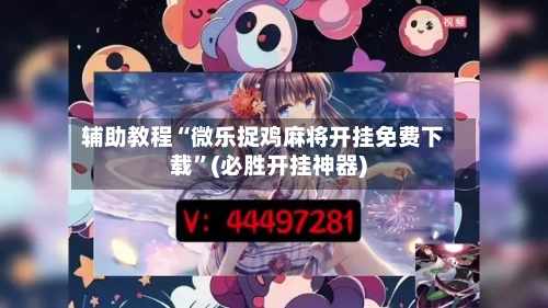 辅助教程“微乐捉鸡麻将开挂免费下载”(必胜开挂神器)-第1张图片