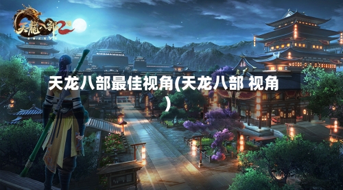 天龙八部最佳视角(天龙八部 视角)-第3张图片