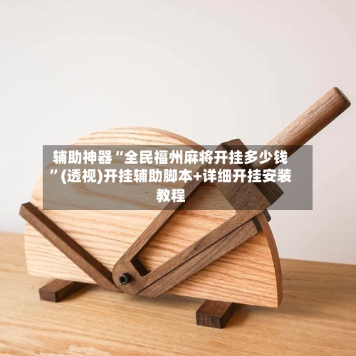 辅助神器“全民福州麻将开挂多少钱	”(透视)开挂辅助脚本+详细开挂安装教程-第2张图片