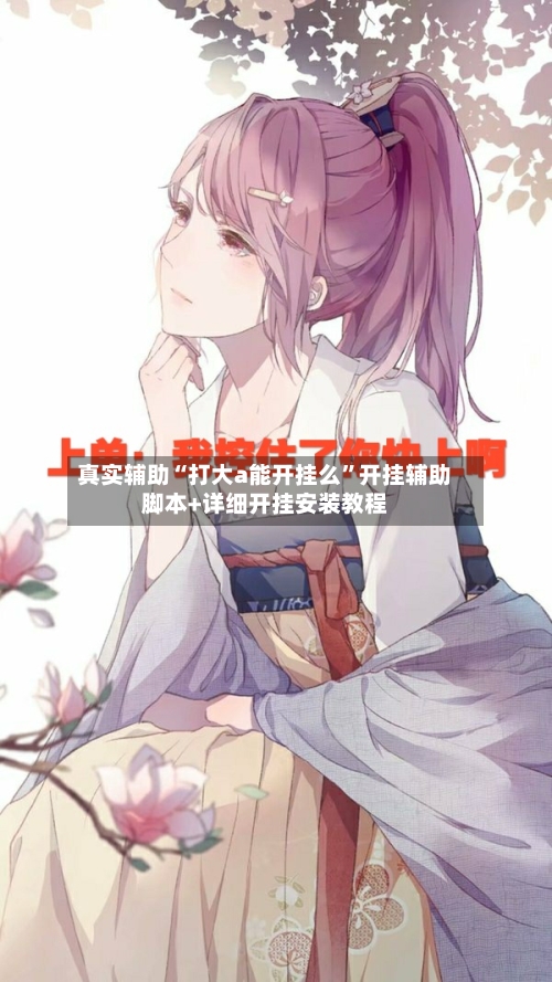 真实辅助“打大a能开挂么	”开挂辅助脚本+详细开挂安装教程-第2张图片