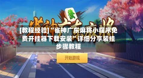 [教程经验]“雀神广东麻将小程序免费开挂器下载安装”详细分享装挂步骤教程-第3张图片