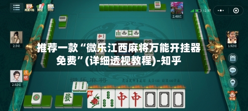 推荐一款“微乐江西麻将万能开挂器免费	”(详细透视教程)-知乎-第1张图片