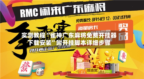 实测教程“雀神广东麻将免费开挂器下载安装”附开挂脚本详细步骤-第3张图片