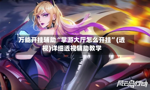 万能开挂辅助“掌游大厅怎么开挂”(透视)详细透视辅助教学-第1张图片