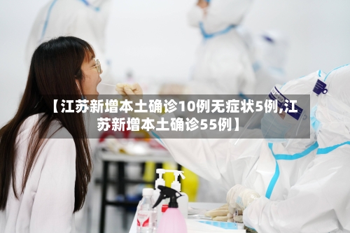 【江苏新增本土确诊10例无症状5例,江苏新增本土确诊55例】-第2张图片