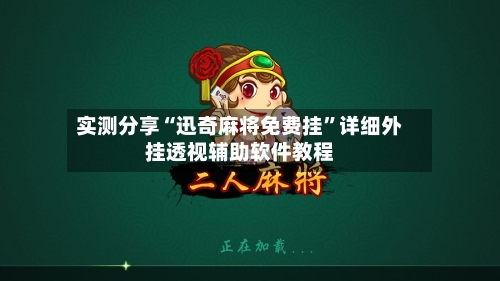 实测分享“迅奇麻将免费挂	”详细外挂透视辅助软件教程-第2张图片