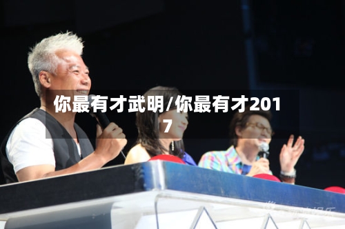 你最有才武明/你最有才2017-第1张图片