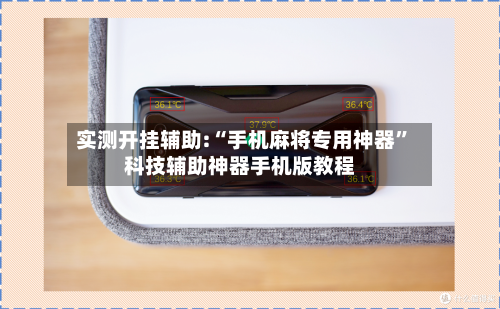 实测开挂辅助:“手机麻将专用神器	”科技辅助神器手机版教程-第3张图片