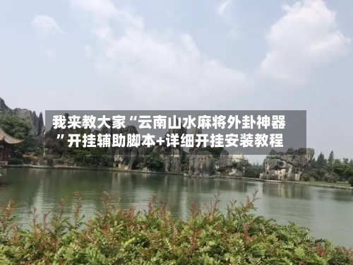 我来教大家“云南山水麻将外卦神器	”开挂辅助脚本+详细开挂安装教程-第2张图片