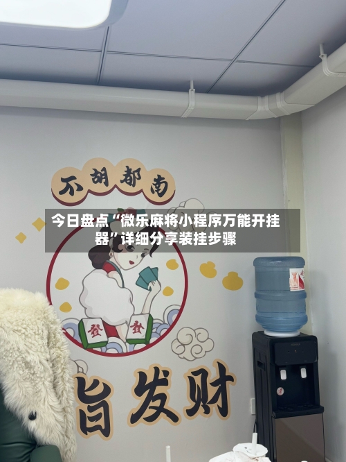 今日盘点“微乐麻将小程序万能开挂器”详细分享装挂步骤-第1张图片