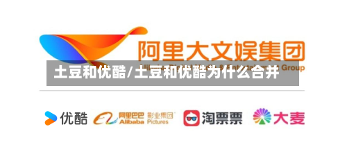 土豆和优酷/土豆和优酷为什么合并-第1张图片