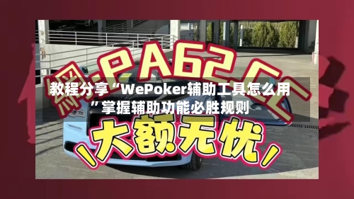 教程分享“WePoker辅助工具怎么用	”掌握辅助功能必胜规则-第2张图片