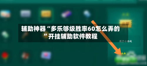 辅助神器“多乐够级胜率60怎么弄的	”开挂辅助软件教程-第1张图片