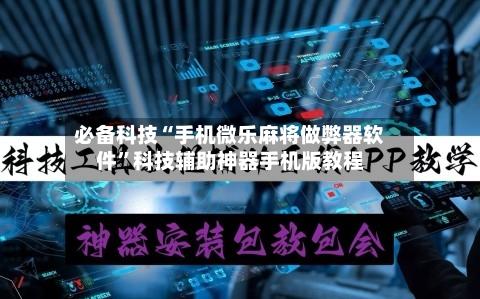 必备科技“手机微乐麻将做弊器软件”科技辅助神器手机版教程-第1张图片