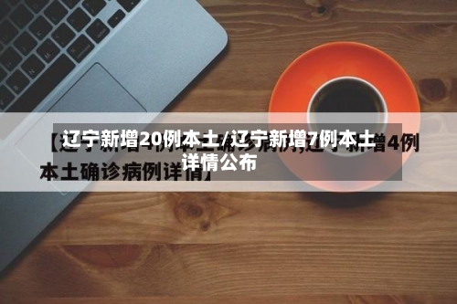 辽宁新增20例本土/辽宁新增7例本土详情公布-第1张图片
