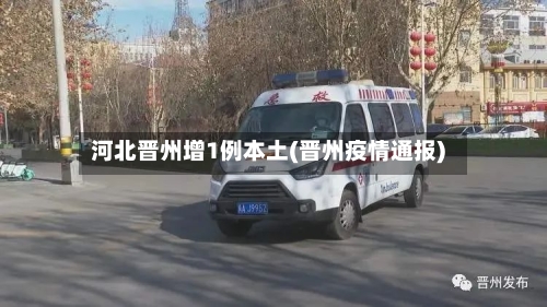 河北晋州增1例本土(晋州疫情通报)-第1张图片