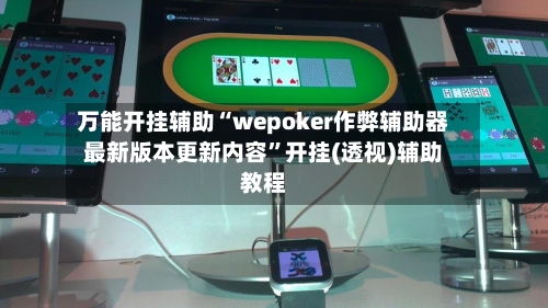 万能开挂辅助“wepoker作弊辅助器最新版本更新内容”开挂(透视)辅助教程-第1张图片
