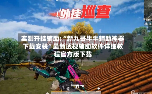 实测开挂辅助:“新九哥牛牛辅助神器下载安装	”最新透视辅助软件详细教程官方版下载-第1张图片