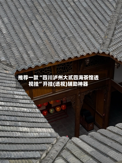 推荐一款“四川泸州大贰四海茶馆透视挂”开挂(透视)辅助神器-第1张图片