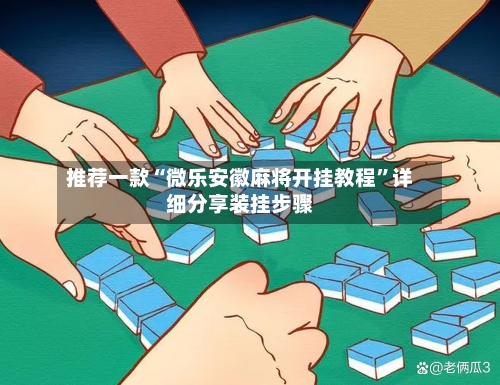 推荐一款“微乐安徽麻将开挂教程”详细分享装挂步骤-第1张图片