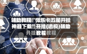 辅助教程“微乐卡五星开挂神器下载”开挂(透视)辅助教程-第1张图片