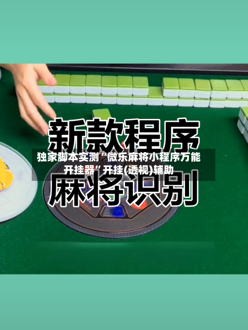 独家脚本实测“微乐麻将小程序万能开挂器”开挂(透视)辅助-第1张图片