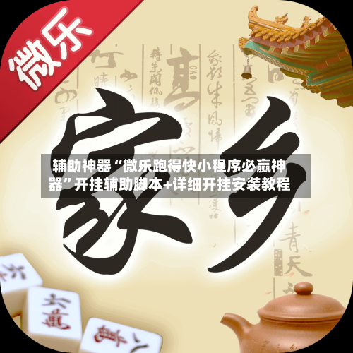 辅助神器“微乐跑得快小程序必赢神器”开挂辅助脚本+详细开挂安装教程-第1张图片