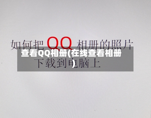 查看QQ相册(在线查看相册)-第1张图片