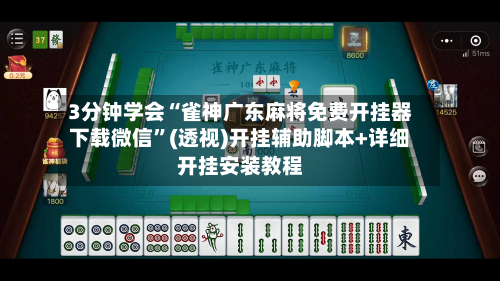 3分钟学会“雀神广东麻将免费开挂器下载微信”(透视)开挂辅助脚本+详细开挂安装教程-第1张图片