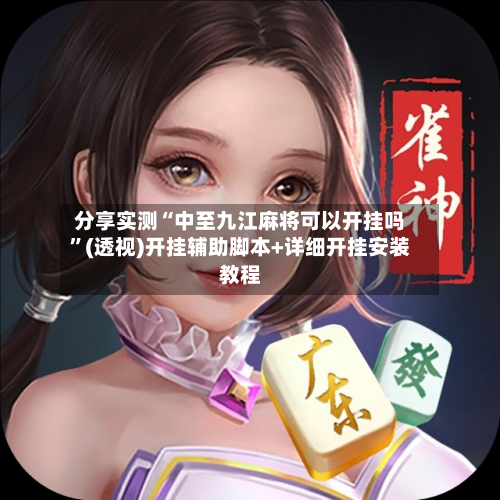 分享实测“中至九江麻将可以开挂吗”(透视)开挂辅助脚本+详细开挂安装教程-第1张图片
