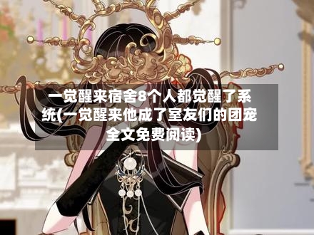 一觉醒来宿舍8个人都觉醒了系统(一觉醒来他成了室友们的团宠全文免费阅读)-第1张图片