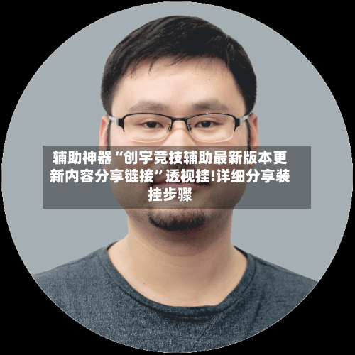 辅助神器“创宇竞技辅助最新版本更新内容分享链接	”透视挂!详细分享装挂步骤-第1张图片