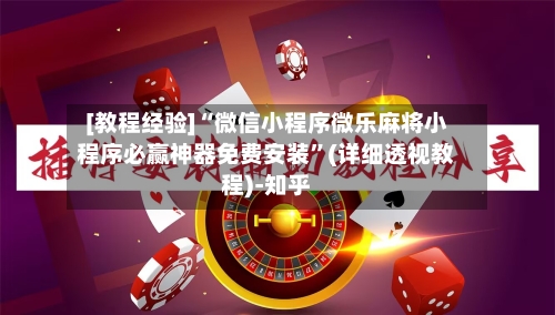 [教程经验]“微信小程序微乐麻将小程序必赢神器免费安装	”(详细透视教程)-知乎-第1张图片