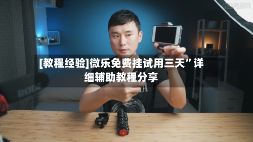 [教程经验]微乐免费挂试用三天	”详细辅助教程分享-第1张图片