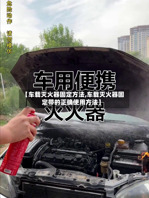 【车载灭火器固定方法,车载灭火器固定带的正确使用方法】-第1张图片