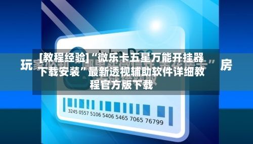 [教程经验]“微乐卡五星万能开挂器下载安装”最新透视辅助软件详细教程官方版下载-第1张图片
