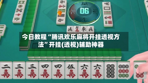 今日教程“腾讯欢乐麻将开挂透视方法”开挂(透视)辅助神器-第1张图片